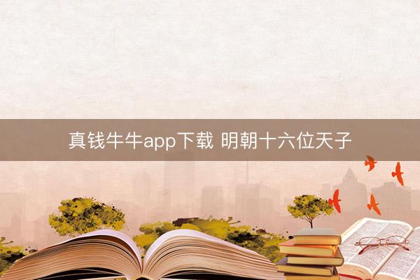 真钱牛牛app下载 明朝十六位天子