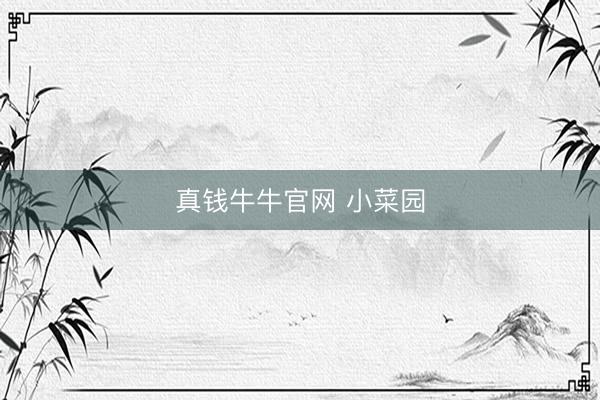 真钱牛牛官网 小菜园