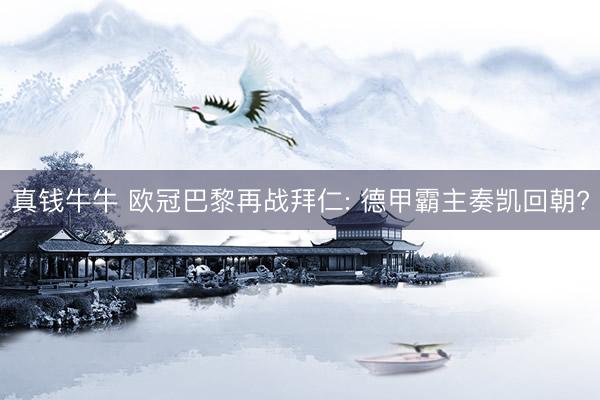 真钱牛牛 欧冠巴黎再战拜仁: 德甲霸主奏凯回朝?